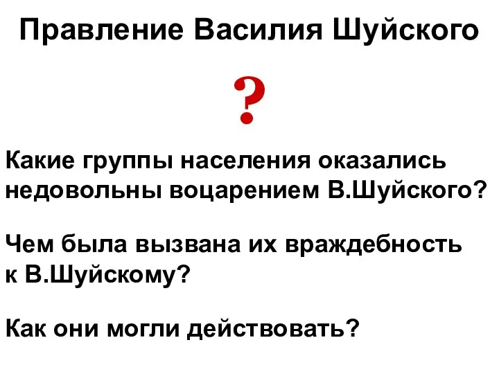 Правление Василия Шуйского ? Какие группы населения оказались недовольны воцарением В.Шуйского? Чем