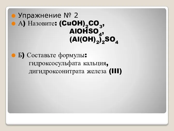 Упражнение № 2 А) Назовите: (CuOH)2CO3, AlOHSO4, (Al(OH)2)2SO4 Б) Составьте формулы: гидроксосульфата кальция, дигидроксонитрата железа (III)