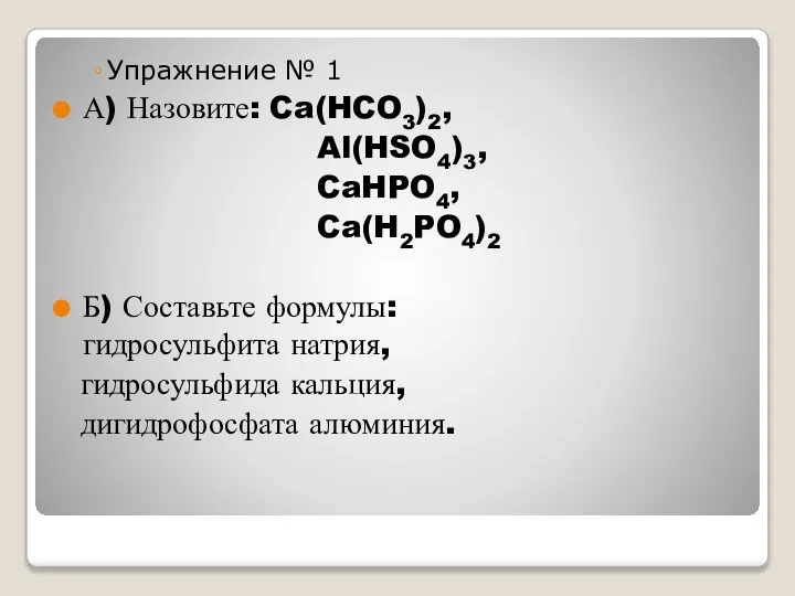 Упражнение № 1 А) Назовите: Ca(HCO3)2, Al(HSO4)3, CaHPO4, Ca(H2PO4)2 Б) Составьте формулы: