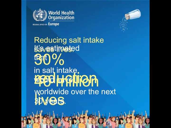 Reducing salt intake saves lives. It’s estimated that 30% reduction in salt