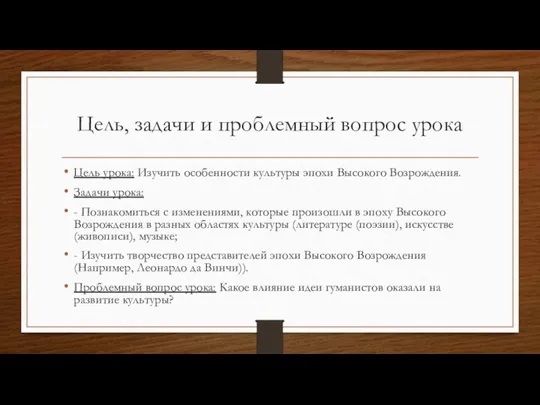 Цель, задачи и проблемный вопрос урока Цель урока: Изучить особенности культуры эпохи