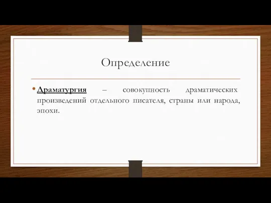 Определение Драматургия – совокупность драматических произведений отдельного писателя, страны или народа, эпохи.