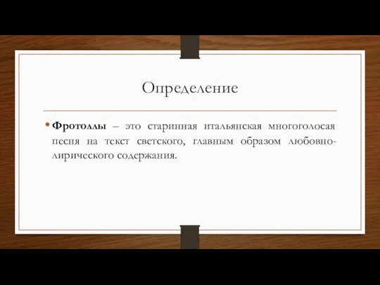 Определение Фротоллы – это старинная итальянская многоголосая песня на текст светского, главным образом любовно-лирического содержания.