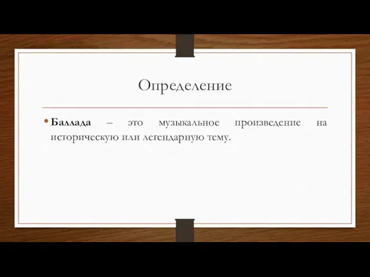 Определение Баллада – это музыкальное произведение на историческую или легендарную тему.