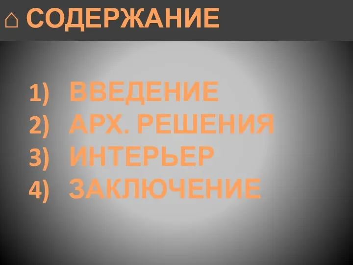 ⌂ СОДЕРЖАНИЕ 1) ВВЕДЕНИЕ 2) АРХ. РЕШЕНИЯ 3) ИНТЕРЬЕР 4) ЗАКЛЮЧЕНИЕ