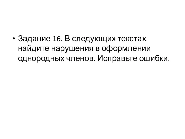 Задание 16. В следующих текстах найдите нарушения в оформлении однородных членов. Исправьте ошибки.