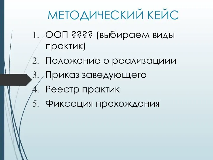 МЕТОДИЧЕСКИЙ КЕЙС ООП ???? (выбираем виды практик) Положение о реализациии Приказ заведующего Реестр практик Фиксация прохождения