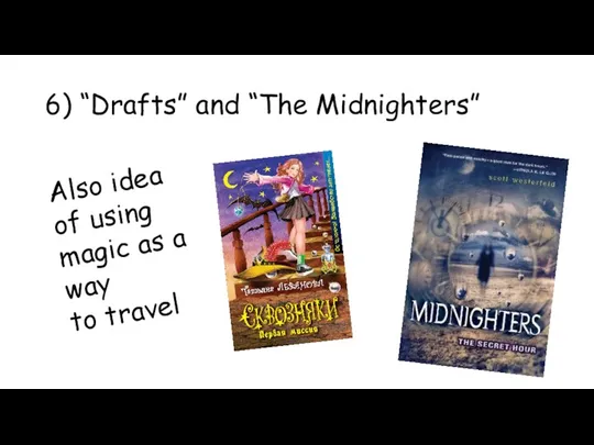 6) “Drafts” and “The Midnighters” Also idea of using magic as a way to travel