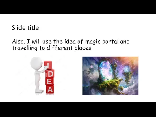 Slide title Also, I will use the idea of magic portal and travelling to different places