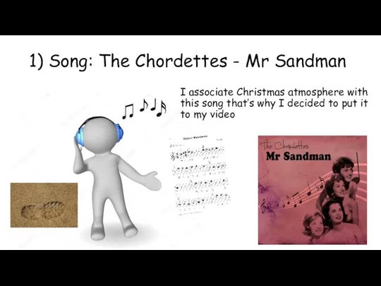 1) Song: The Chordettes - Mr Sandman I associate Christmas atmosphere with