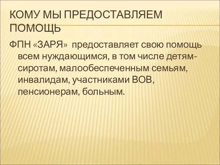 КОМУ МЫ ПРЕДОСТАВЛЯЕМ ПОМОЩЬ ФПН «ЗАРЯ» предоставляет свою помощь всем нуждающимся, в