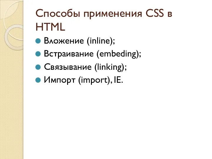Способы применения CSS в HTML Вложение (inline); Встраивание (embeding); Связывание (linking); Импорт (import), IE.
