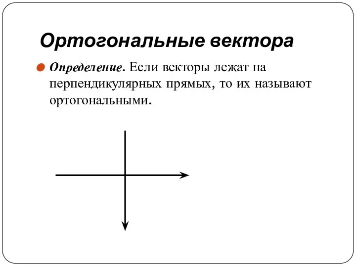 Ортогональные вектора Определение. Если векторы лежат на перпендикулярных прямых, то их называют ортогональными.