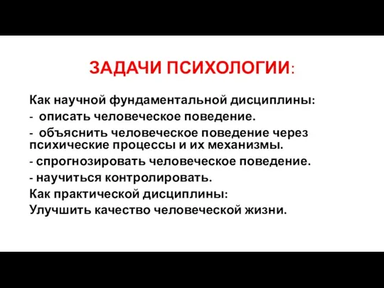 ЗАДАЧИ ПСИХОЛОГИИ: Как научной фундаментальной дисциплины: - описать человеческое поведение. - объяснить