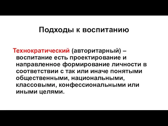 Подходы к воспитанию Технократический (авторитарный) – воспитание есть проектирование и направленное формирование