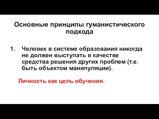 Основные принципы гуманистического подхода Человек в системе образования никогда не должен выступать