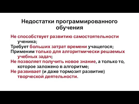 Недостатки программированного обучения Не способствует развитию самостоятельности ученика; Требует больших затрат времени