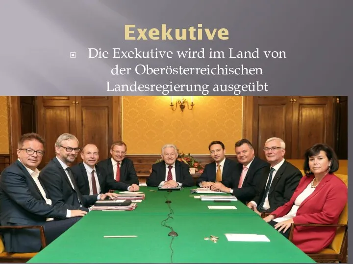 Exekutive Die Exekutive wird im Land von der Oberösterreichischen Landesregierung ausgeübt