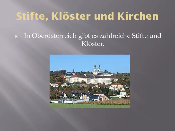 Stifte, Klöster und Kirchen In Oberösterreich gibt es zahlreiche Stifte und Klöster.