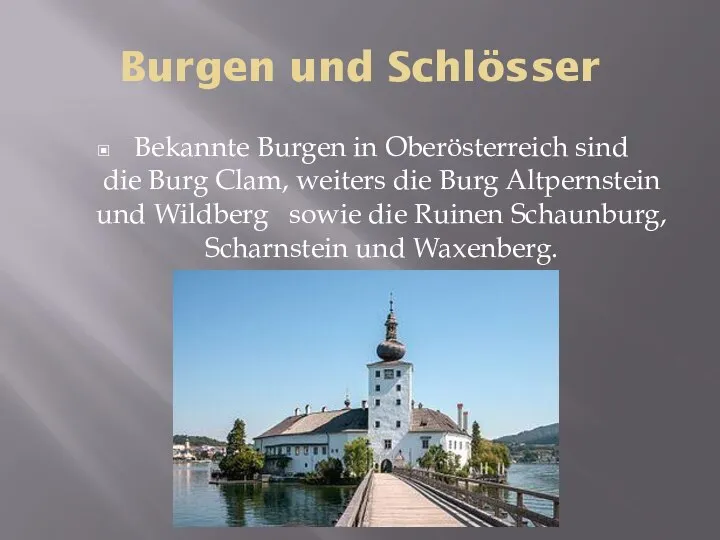 Burgen und Schlösser Bekannte Burgen in Oberösterreich sind die Burg Clam, weiters