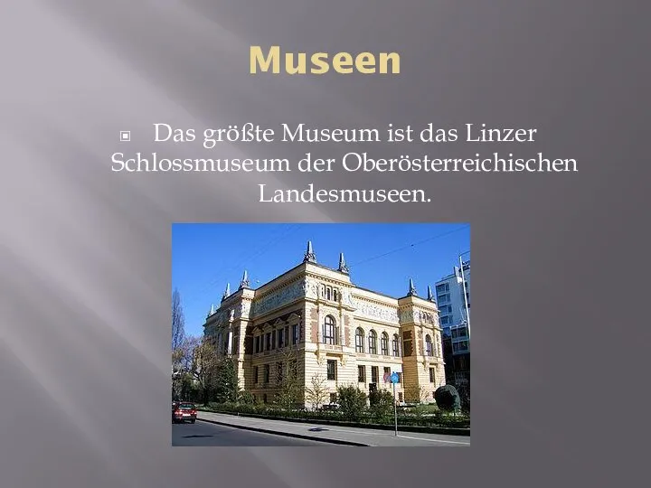 Museen Das größte Museum ist das Linzer Schlossmuseum der Oberösterreichischen Landesmuseen.