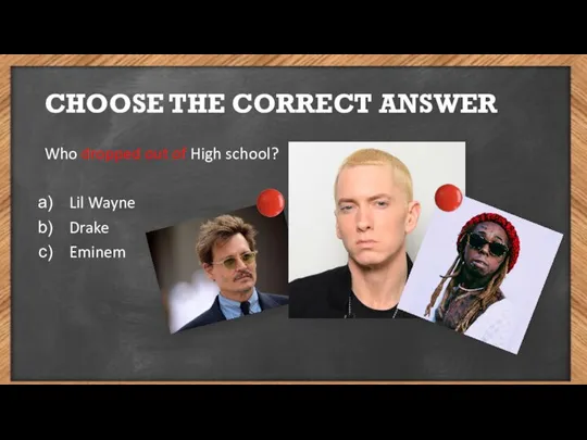 CHOOSE THE CORRECT ANSWER Who dropped out of High school? Lil Wayne Drake Eminem