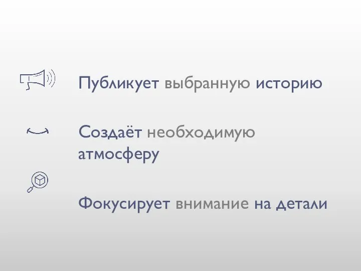 Публикует выбранную историю Создаёт необходимую атмосферу Фокусирует внимание на детали