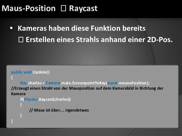 public void Update() { Ray charles = Camera.main.ScreenpointToRay(Input.mousePosition); //Erzeugt einen Strahl von