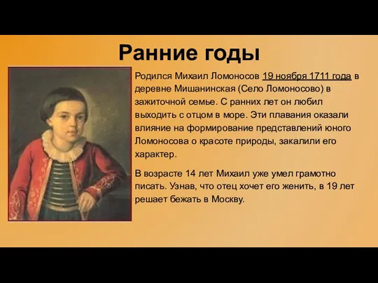 Ранние годы Родился Михаил Ломоносов 19 ноября 1711 года в деревне Мишанинская