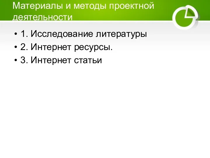 Материалы и методы проектной деятельности 1. Исследование литературы 2. Интернет ресурсы. 3. Интернет статьи