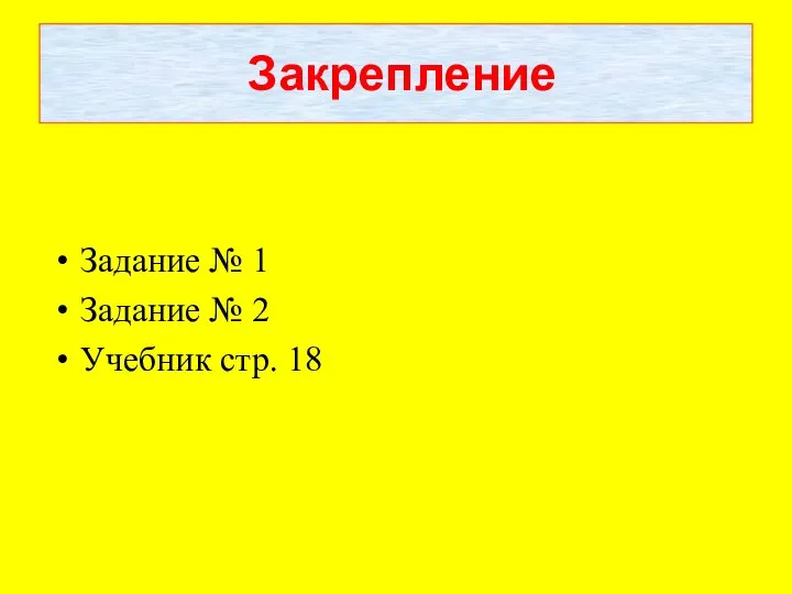 Закрепление Задание № 1 Задание № 2 Учебник стр. 18