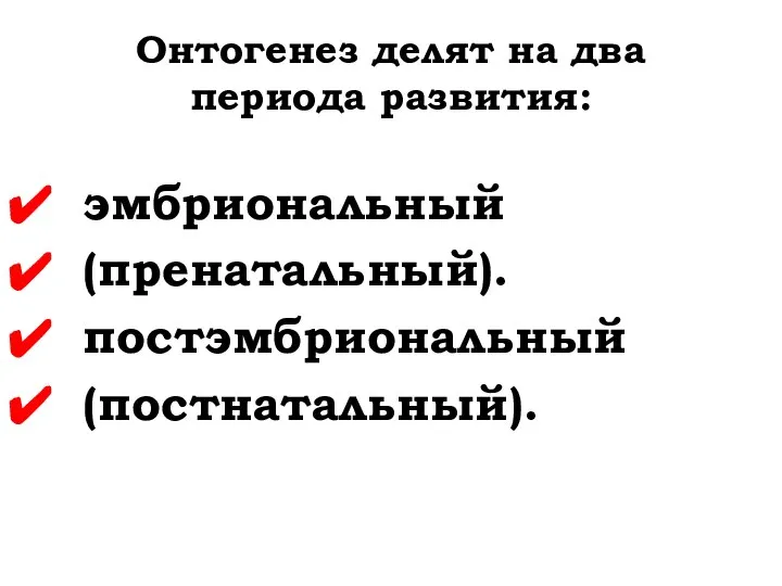 Онтогенез делят на два периода развития: эмбриональный (пренатальный). постэмбриональный (постнатальный).