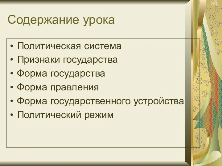 Содержание урока Политическая система Признаки государства Форма государства Форма правления Форма государственного устройства Политический режим