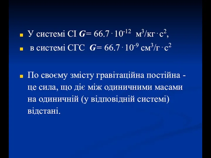 У системі СI G= 66.7⋅10-12 м3/кг⋅с2, в системі СГС G= 66.7⋅10-9 см3/г⋅с2