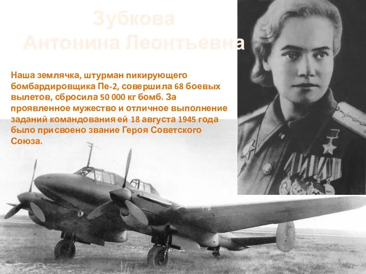 Зубкова Антонина Леонтьевна Наша землячка, штурман пикирующего бомбардировщика Пе-2, совершила 68 боевых