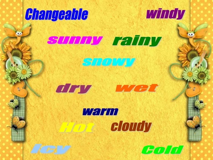Changeable windy sunny rainy dry snowy warm wet Hot cloudy icy Cold