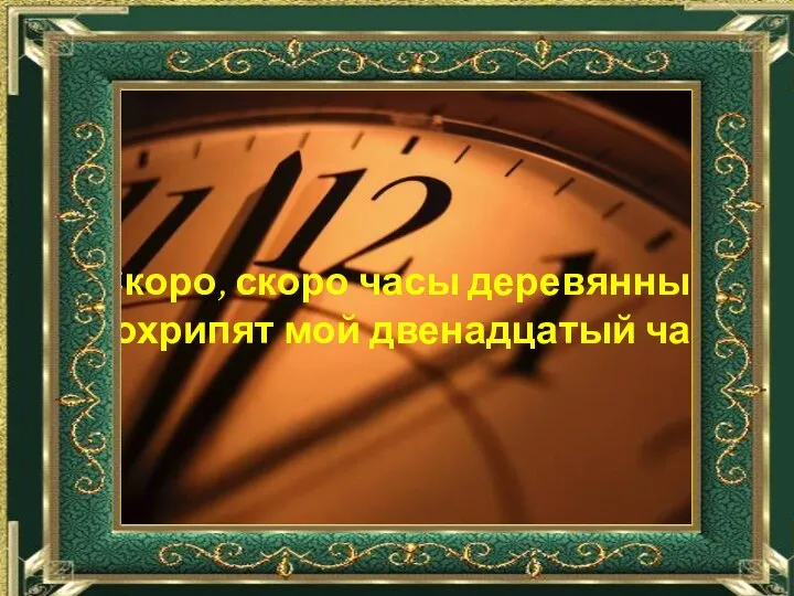 «Скоро, скоро часы деревянные Прохрипят мой двенадцатый час…»