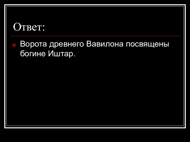 Ответ: Ворота древнего Вавилона посвящены богине Иштар.