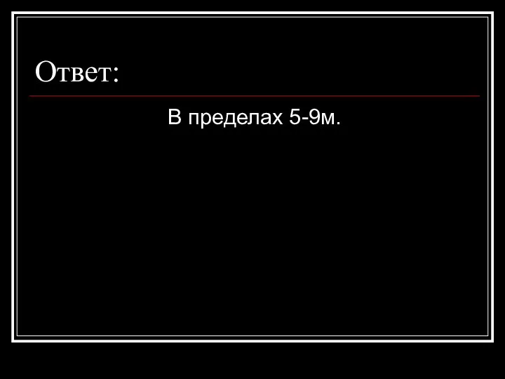 Ответ: В пределах 5-9м.