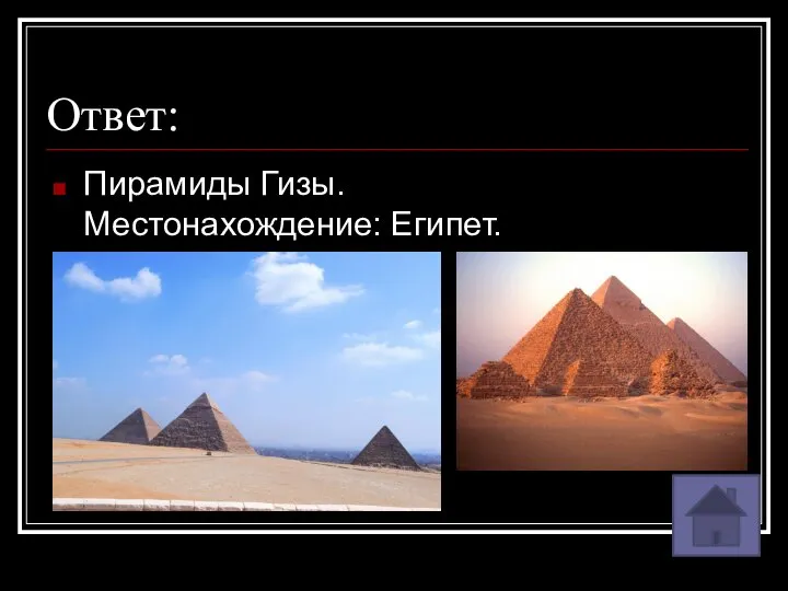 Ответ: Пирамиды Гизы. Местонахождение: Египет.