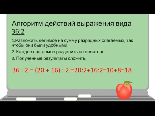 Алгоритм действий выражения вида 36:2 1.Разложить делимое на сумму разрядных слагаемых, так