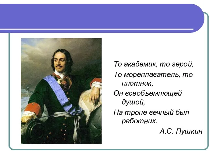 То академик, то герой, То мореплаватель, то плотник, Он всеобъемлющей душой, На