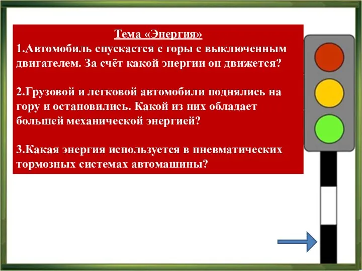 Тема «Энергия» 1.Автомобиль спускается с горы с выключенным двигателем. За счёт какой