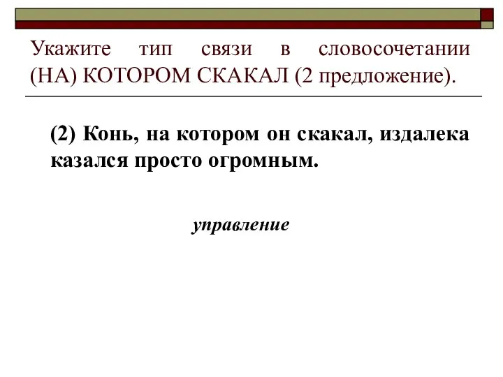 Укажите тип связи в словосочетании (НА) КОТОРОМ СКАКАЛ (2 предложение). (2) Конь,