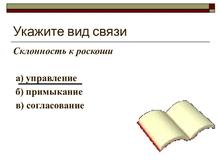 Укажите вид связи Склонность к роскоши а) управление б) примыкание в) согласование