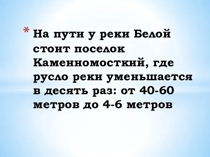 На пути у реки Белой стоит поселок Каменномосткий, где русло реки уменьшается