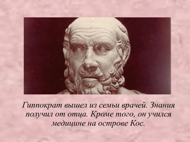 Гиппократ вышел из семьи врачей. Знания получил от отца. Кроме того, он