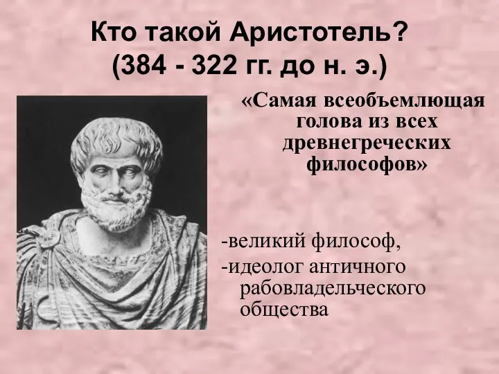 Кто такой Аристотель? (384 - 322 гг. до н. э.) «Самая всеобъемлющая