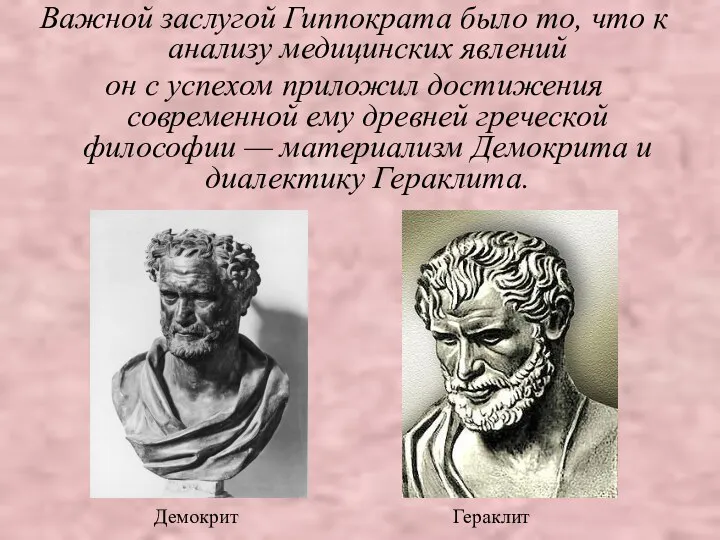 Демокрит Гераклит Важной заслугой Гиппократа было то, что к анализу медицинских явлений