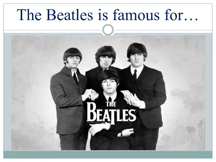 The Beatles is famous for…